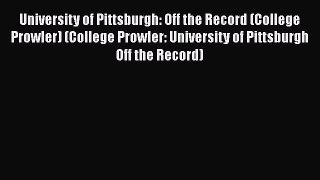 Read Book University of Pittsburgh: Off the Record (College Prowler) (College Prowler: University