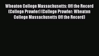 Read Book Wheaton College Massachusetts: Off the Record (College Prowler) (College Prowler:
