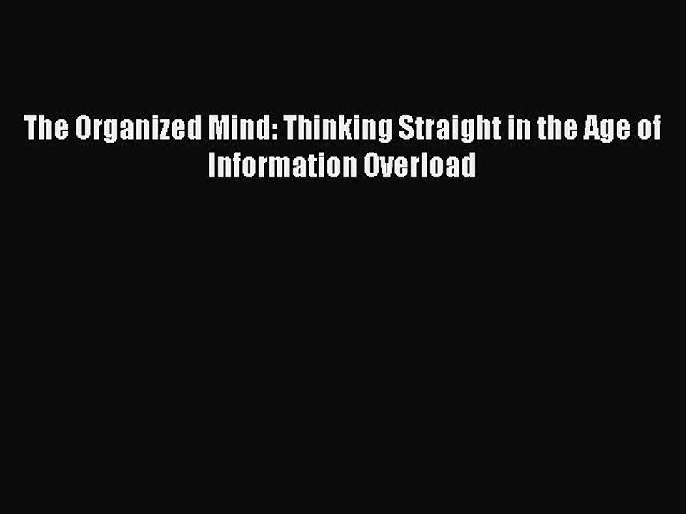 [Download] The Organized Mind: Thinking Straight in the Age of Information Overload Read Free