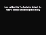 Read Love and Fertility: The Ovulation Method the Natural Method for Planning Your Family Ebook