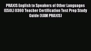 Read Book PRAXIS English to Speakers of Other Languages (ESOL) 0360 Teacher Certification Test