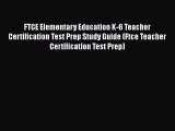 Read Book FTCE Elementary Education K-6 Teacher Certification Test Prep Study Guide (Ftce Teacher