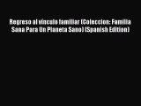 [PDF] Regreso al vÃ­nculo familiar (Coleccion: Familia Sana Para Un Planeta Sano) (Spanish Edition)