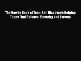 [PDF] The How to Book of Teen Self Discovery: Helping Teens Find Balance Security and Esteem