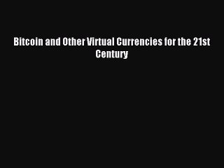 Read Bitcoin and Other Virtual Currencies for the 21st Century E-Book Free