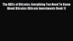 Download The ABCs of Bitcoins: Everything You Need To Know About Bitcoins (Bitcoin Investments