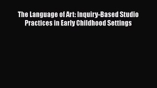 read now The Language of Art: Inquiry-Based Studio Practices in Early Childhood Settings