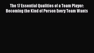 For you The 17 Essential Qualities of a Team Player: Becoming the Kind of Person Every Team