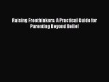 Read Book Raising Freethinkers: A Practical Guide for Parenting Beyond Belief E-Book Free