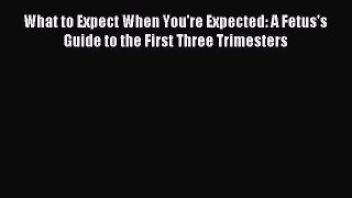 Download What to Expect When You're Expected: A Fetus's Guide to the First Three Trimesters