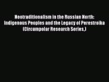 Read Book Neotraditionalism in the Russian North: Indigenous Peoples and the Legacy of Perestroika