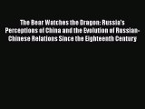 Download Book The Bear Watches the Dragon: Russia's Perceptions of China and the Evolution