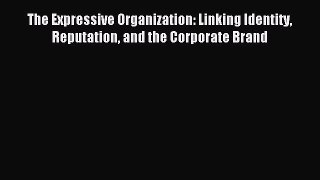 Read hereThe Expressive Organization: Linking Identity Reputation and the Corporate Brand