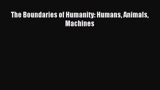 Read The Boundaries of Humanity: Humans Animals Machines E-Book Free