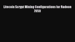 Read Litecoin Scrypt Mining Configurations for Radeon 7950 E-Book Free