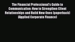 For you The Financial Professional's Guide to Communication: How to Strengthen Client Relationships