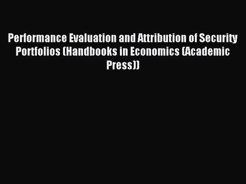 Enjoyed read Performance Evaluation and Attribution of Security Portfolios (Handbooks in Economics