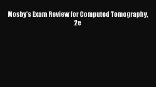 Read Mosby's Exam Review for Computed Tomography 2e Ebook Free