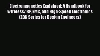 Read Electromagnetics Explained: A Handbook for Wireless/ RF EMC and High-Speed Electronics