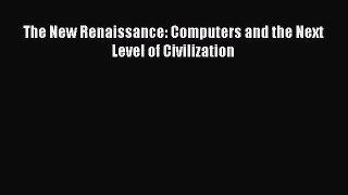 Read The New Renaissance: Computers and the Next Level of Civilization E-Book Free