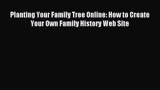 Read Planting Your Family Tree Online: How to Create Your Own Family History Web Site Ebook