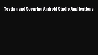 Download Testing and Securing Android Studio Applications PDF Online