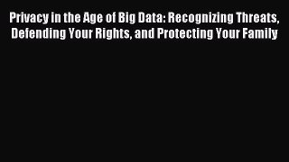 Read Privacy in the Age of Big Data: Recognizing Threats Defending Your Rights and Protecting
