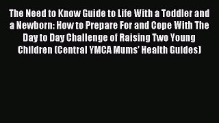 Read The Need to Know Guide to Life With a Toddler and a Newborn: How to Prepare For and Cope