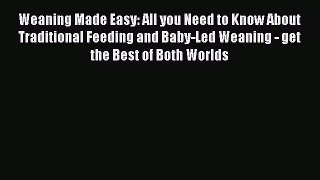 Read Weaning Made Easy: All you Need to Know About Traditional Feeding and Baby-Led Weaning
