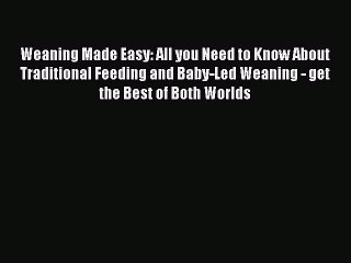 Read Weaning Made Easy: All you Need to Know About Traditional Feeding and Baby-Led Weaning