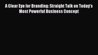 Download A Clear Eye for Branding: Straight Talk on Today's Most Powerful Business Concept