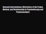 Read Unusual Interventions: Alterations of the Frame Method and Relationship in Psychotherapy