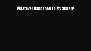 Read Whatever Happened To My Sister? PDF Online