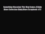 Read Something Chocolate This Way Comes: A Baby Blues Collection (Baby Blues Scrapbook #21)