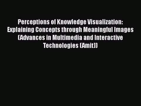 [PDF] Perceptions of Knowledge Visualization: Explaining Concepts through Meaningful Images