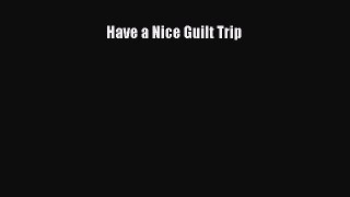 Read Have a Nice Guilt Trip Ebook Free