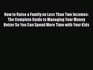 [PDF] How to Raise a Family on Less Than Two Incomes: The Complete Guide to Managing Your Money