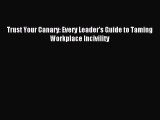 For you Trust Your Canary: Every Leader's Guide to Taming Workplace Incivility