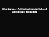 Read Killer Customers: Tell the Good from the Bad--and Dominate Your Competitors ebook textbooks