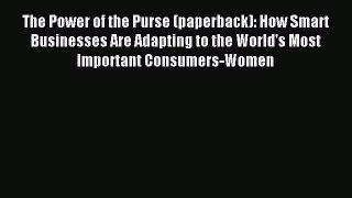 Read The Power of the Purse (paperback): How Smart Businesses Are Adapting to the World's Most