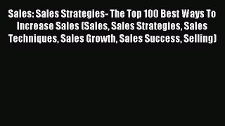 Read Sales: Sales Strategies- The Top 100 Best Ways To Increase Sales (Sales Sales Strategies