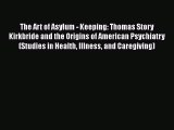 Read The Art of Asylum - Keeping: Thomas Story Kirkbride and the Origins of American Psychiatry