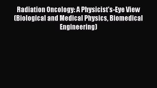 Read Books Radiation Oncology: A Physicist's-Eye View (Biological and Medical Physics Biomedical