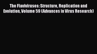 Read Books The Flaviviruses: Structure Replication and Evolution Volume 59 (Advances in Virus