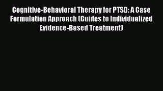 Read Cognitive-Behavioral Therapy for PTSD: A Case Formulation Approach (Guides to Individualized