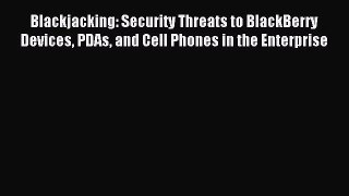 Read Blackjacking: Security Threats to BlackBerry Devices PDAs and Cell Phones in the Enterprise