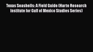 Read Books Texas Seashells: A Field Guide (Harte Research Institute for Gulf of Mexico Studies