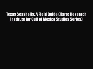 Download Video: Read Books Texas Seashells: A Field Guide (Harte Research Institute for Gulf of Mexico Studies