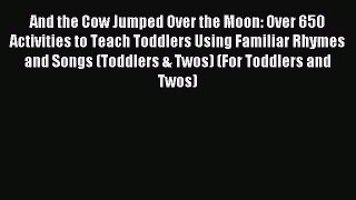 Read And the Cow Jumped Over the Moon: Over 650 Activities to Teach Toddlers Using Familiar