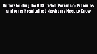 Read Understanding the NICU: What Parents of Preemies and other Hospitalized Newborns Need